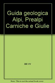 Guida geologica Alpi, Prealpi Carniche e Giulie