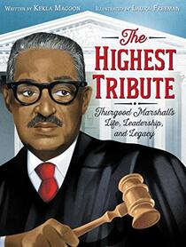 The Highest Tribute: Thurgood Marshall?s Life, Leadership, and Legacy