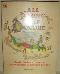 All Along the Danube: Classic Cookery from the Great Cuisines of Eastern Europe (The Creative cooking series)