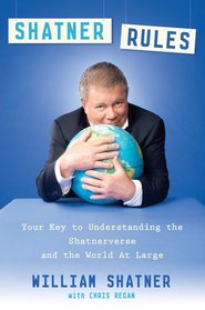 Shatner Rules: Your Key to Understanding the Shatnerverse and the World at Large