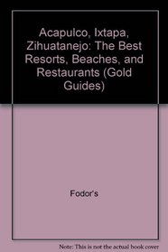 Acapulco, Ixtapa, Zihuatanejo: The Best Resorts, Beaches, and Restaurants (Gold Guides)
