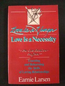 Love Is a Hunger: Love Is a Necessity : An Invitation to Grow : Learning and Relearning the Skills of Loving Relationships