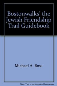 Bostonwalks' the Jewish Friendship Trail Guidebook: Jewish Boston History Sites: West End, North End, Downtown Boston, South End, Brookline & Cambridg