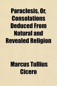 Paraclesis, Or, Consolations Deduced From Natural and Revealed Religion