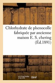 Chlorhydrate de phenocolle fabrique par ancienne maison E. S. chering (French Edition)