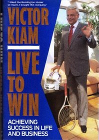Live to Win: Achieving Success in Life and Business