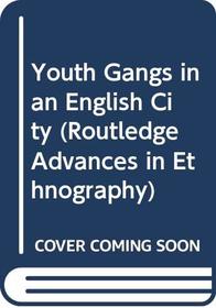 Youth Gangs in an English City (Routledge Advances in Ethnography)