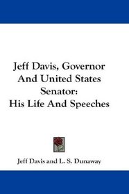 Jeff Davis, Governor And United States Senator: His Life And Speeches