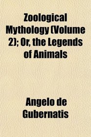 Zoological Mythology (Volume 2); Or, the Legends of Animals
