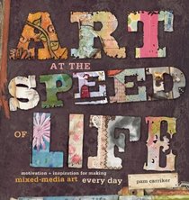 Art at the Speed of Life: Motivation and Inspiration for Making Mixed-Media Art Every Day