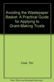 Avoiding the Wastepaper Basket: a Practical Guide for Applying to Grant-Making Trusts