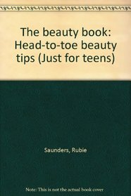 The beauty book: Head-to-toe beauty tips (Just for teens)