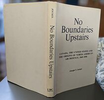 No Boundaries Upstairs: Canada, the United States, and the Origins of North American Air Defence, 1945-1958