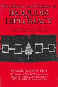The History and Culture of Iroquois Diplomacy: An Interdisciplinary Guide to the Treaties of the 6 Nations and Their League (Iroquois and Their Neighbors)