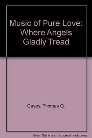 Music of Pure Love: Where Angels Gladly Tread