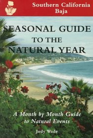Seasonal Guide to the Natural Year-Southern California, Baja: A Month by Month Guide to Natural Events (Seasonal Guides)