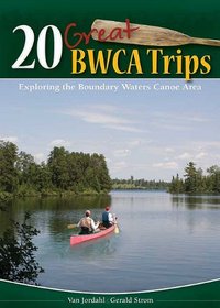 20 Great Bwca Trips: Exploring the Boundary Waters Canoe Area