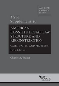 Shanor's American Constitutional Law: Structure and Reconstruction, 5th, 2014 Supplement (American Casebook Series)