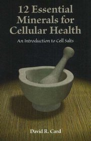 12 Essential Minerals for Cellular Health: An Introduction to Cell Salts