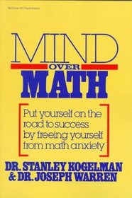 Mind Over Math: Put Yourself on the Road to Success by Freeing Yourself from Math Anxiety