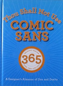 Thou Shall Not Use Comic Sans: 365 Graphic Design Sins and Virtues: A Designer's Almanac of Dos and Don'ts