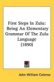 First Steps In Zulu: Being An Elementary Grammar Of The Zulu Language (1890)