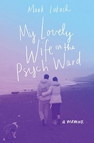 My Lovely Wife in the Psych Ward: A Memoir