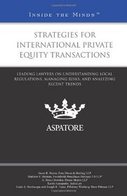 Strategies for International Private Equity Transactions: Leading Lawyers on Understanding Local Regulations, Managing Risks, and Analyzing Recent Trends (Inside the Minds)