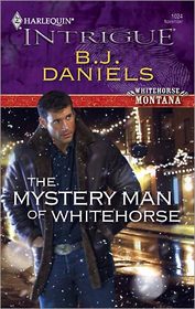 The Mystery Man of Whitehorse (Whitehorse, Montana, Bk 3) (Harlequin Intrigue, No 1024)