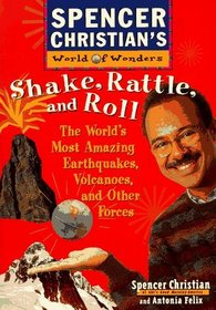 Shake, Rattle, and Roll : The World's Most Amazing Volcanoes, Earthquakes, and Other Forces (Spencer Christians World of Wonders)