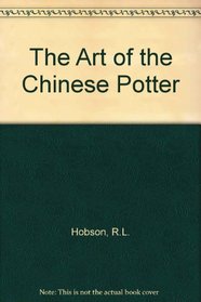 The Art of the Chinese Potter: An Illustrated Survey