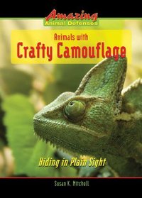 Animals With Crafty Camouflage: Hiding in Plain Sight (Amazing Animal Defenses)