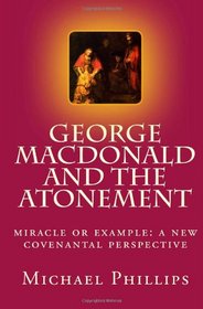 George MacDonald and the Atonement: Miracle or Example: A New Covenantal Perspective