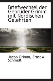 Briefwechsel der Gebrder Grimm mit Nordischen Gelehrten