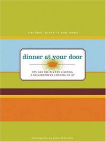 Dinner At Your Door: Tips and Recipes for Starting a Neighborhood Cooking Co-op