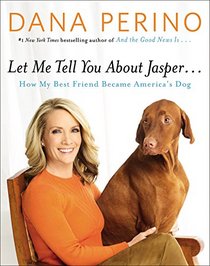 Let Me Tell You about Jasper . . .: How My Best Friend Became America's Dog