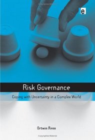 Risk Governance: Coping with Uncertainty in a Complex World (The Earthscan Risk in Society Series)