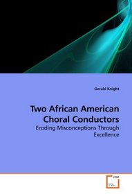 Two African American Choral Conductors: Eroding Misconceptions Through Excellence