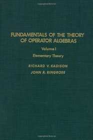 Fundamentals of the Theory of Operator Algebras: Elementary Theory (Pure and Applied Mathematics)