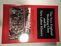 The New England Working Class and the New Labor History (The Working Class in American History)