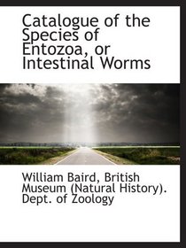 Catalogue of the Species of Entozoa, or Intestinal Worms