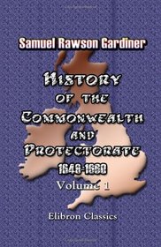 History of the Commonwealth and Protectorate, 1649-1660: Volume 1