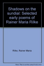Shadows on the sundial: Selected early poems of Rainer Maria Rilke