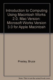 Introduction to Computing Using Macintosh Works 2.0, Mac Version: Microsoft Works Version 3.0 for Apple Macintosh