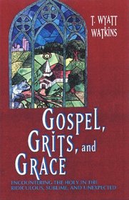 Gospel, Grits, and Grace: Encountering the Holy in the Ridiculous, Sublime, and Unexpected