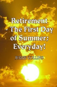 Retirement- The First Day of Summer; Everyday!