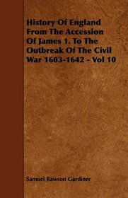 History Of England From The Accession Of James 1. To The Outbreak Of The Civil War 1603-1642 - Vol 10