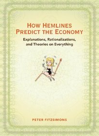 How Hemlines Predict the Economy: Explanations, Rationalizations, and Theories on Everything