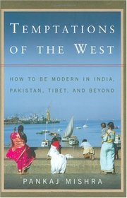 Temptations of the West: How to Be Modern in India, Pakistan, Tibet, And Beyond