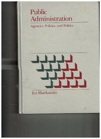 Public Administration: Agencies, Policies, and Politics
